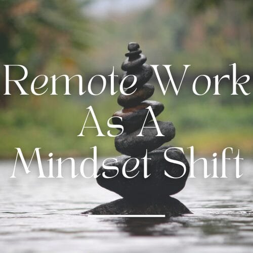 Remote Work as a Mindset Shift: Strategies for Success and Adaptability